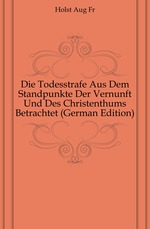 Die Todesstrafe Aus Dem Standpunkte Der Vernunft Und Des Christenthums Betrachtet (German Edition)