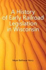 A History of Early Railroad Legislation in Wisconsin