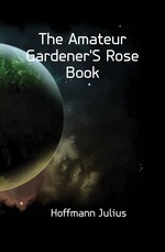 The Amateur Gardener`S Rose Book