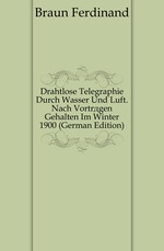 Drahtlose Telegraphie Durch Wasser Und Luft. Nach Vortrgen Gehalten Im Winter 1900 (German Edition)