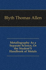 Metallography As a Separate Science, Or the Student`S Handbook of Metals