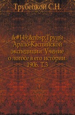 • Труды Арало-Каспийской экспедиции Учение о логосе в его истории. 1906. Т.3