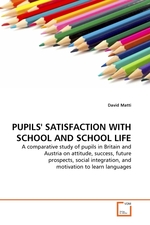 PUPILS SATISFACTION WITH SCHOOL AND SCHOOL LIFE. A comparative study of pupils in Britain and Austria on attitude, success, future prospects, social integration, and motivation to learn languages