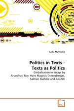 Politics in Texts - Texts as Politics. Globalisation in essays by Arundhati Roy, Hans Magnus Enzensberger, Salman Rushdie and Juli Zeh