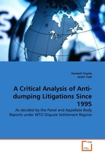 A Critical Analysis of Anti-dumping Litigations Since 1995. As decided by the Panel and Appellate Body Reports under WTO Dispute Settlement Regime