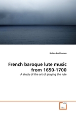 French baroque lute music from 1650-1700. A study of the art of playing the lute