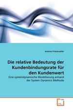 Die relative Bedeutung der Kundenbindungsrate f?r den Kundenwert. Eine systemdynamische Modellierung anhand der System Dynamics Methode