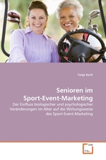 Senioren im Sport-Event-Marketing. Der Einfluss biologischer und psychologischer Ver?nderungen im Alter auf die Wirkungsweise des Sport-Event-Marketing