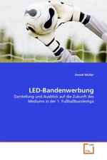 LED-Bandenwerbung. Darstellung und Ausblick auf die Zukunft des Mediums in der 1. Fu?ballbundesliga