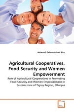 Agricultural Cooperatives, Food Security and Women Empowerment. Role of Agricultural Cooperatives in Promoting Food Security and Women Empowerment in Eastern zone of Tigray Region, Ethiopia