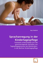 Sprachanregung in der Kindertagespflege. Inwieweit unterscheidet sich das sprachanregende Verhalten von Tagespflegepersonen bei Kleinkindern in der Berliner Kindertagespflege