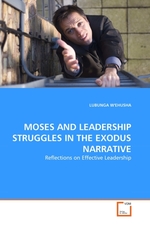 MOSES AND LEADERSHIP STRUGGLES IN THE EXODUS NARRATIVE. Reflections on Effective Leadership