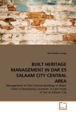 BUILT HERITAGE MANAGEMENT IN DAR ES SALAAM CITY CENTRAL AREA. Management of Old Colonial Buildings in Major Cities in Developing Countries: A Case Study of Dar es Salaam City