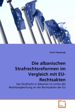 Die albanischen Strafrechtsreformen im Vergleich mit EU-Rechtsakten. Das Strafrecht in Albanien im Lichte der Rechtsangleichung an die Rechtsakten der EU