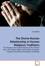 The Divine-Human Relationship in Korean Religious Traditions. The Presence and Transformation of the Themes from the Tangun Myth in the Chos?n Chujahak Tradition and Korean Protestant Christianity