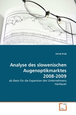 Analyse des slowenischen Augenoptikmarktes 2008-2009. als Basis f?r die Expansion des Unternehmens Hartlauer