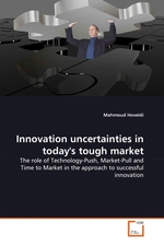 Innovation uncertainties in todays tough market. The role of Technology-Push, Market-Pull and Time to Market in the approach to successful innovation