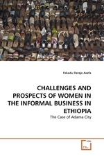 CHALLENGES AND PROSPECTS OF WOMEN IN THE INFORMAL BUSINESS IN ETHIOPIA. The Case of Adama City