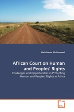 African Court on Human and Peoples Rights. Challenges and Opportunities in Protecting Human and Peoples Rights in Africa