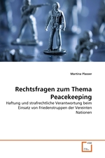 Rechtsfragen zum Thema Peacekeeping. Haftung und strafrechtliche Verantwortung beim Einsatz von Friedenstruppen der Vereinten Nationen