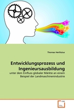 Entwicklungsprozess und Ingenieursausbildung. unter dem Einfluss globaler M?rkte an einem Beispiel der Landmaschinenindustrie