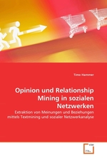 Opinion und Relationship Mining in sozialen Netzwerken. Extraktion von Meinungen und Beziehungen mittels Textmining und sozialer Netzwerkanalyse