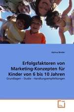 Erfolgsfaktoren von Marketing-Konzepten f?r Kinder von 6 bis 10 Jahren. Grundlagen - Studie - Handlungsempfehlungen