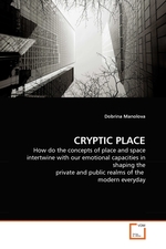 CRYPTIC PLACE. How do the concepts of place and space intertwine with our emotional capacities in shaping the private and public realms of the modern everyday