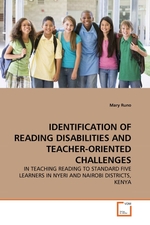 IDENTIFICATION OF READING DISABILITIES AND TEACHER-ORIENTED CHALLENGES. IN TEACHING READING TO STANDARD FIVE LEARNERS IN NYERI AND NAIROBI DISTRICTS, KENYA