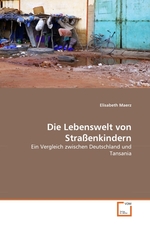 Die Lebenswelt von Stra?enkindern. Ein Vergleich zwischen Deutschland und Tansania