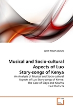 Musical and Socio-cultural Aspects of Luo Story-songs of Kenya. An Analysis of Musical and Socio-cultural Aspects of Luo Story-songs of Kenya: The Case of Siaya and Kisumu East Districts