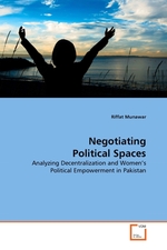 Negotiating Political Spaces. Analyzing Decentralization and Womens Political Empowerment in Pakistan
