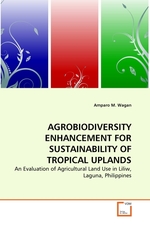 AGROBIODIVERSITY ENHANCEMENT FOR SUSTAINABILITY OF TROPICAL UPLANDS. An Evaluation of Agricultural Land Use in Liliw, Laguna, Philippines