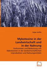 Mykotoxine in der Landwirtschaft und in der Nahrung. Vorkommen und Bedeutung von Mykotoxinen in der  landwirtschaftlichen Urproduktion und  Nahrungsmitteln