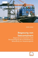 Begasung von Seecontainern. Begasung von Containern unter Ber?cksichtigung der EU-Richtlinien zur Behandlung von Verpackungsholz