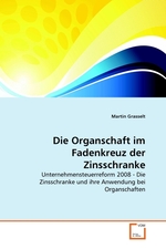 Die Organschaft im Fadenkreuz der Zinsschranke. Unternehmensteuerreform 2008 - Die Zinsschranke und ihre Anwendung bei Organschaften