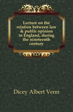 Lecture on the relation between law & public opinion in England, during the nineteenth century