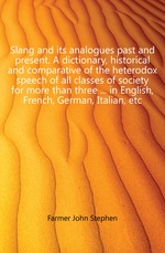 Slang and its analogues past and present. A dictionary, historical and comparative of the heterodox speech of all classes of society for more than three  in English, French, German, Italian, etc