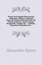 French And English Pronouncing Dictionary, Newly Composed From The French Dictionaries Of The French Academy, Laveaux, Boiste, Bescherelle, Landais, Etc. ... Webster, Worcester, Richardson, Etc.