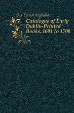 Catalogue of Early Dublin-Printed Books, 1601 to 1700