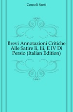 Brevi Annotazioni Critiche Alle Satire Ii, Iii, E IV Di Persio (Italian Edition)