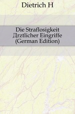 Die Straflosigkeit rztlicher Eingriffe (German Edition)