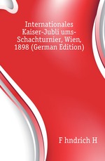 Internationales Kaiser-Jubliums-Schachturnier, Wien, 1898 (German Edition)
