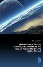 Itinerario Delle Pitture, Sculture, Ed Architetture Piu` Rare Di Molte Citta` D`italia (Latin Edition)