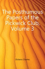 The Posthumous Papers of the Pickwick Club, Volume 3