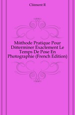 Mthode Pratique Pour Dterminer Exactement Le Temps De Pose En Photographie (French Edition)