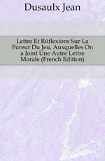 Lettre Et Rflexions Sur La Fureur Du Jeu, Auxquelles On a Joint Une Autre Lettre Morale (French Edition)