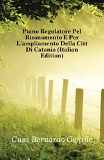 Piano Regolatore Pel Risanamento E Per L`ampliamento Della Citt Di Catania (Italian Edition)