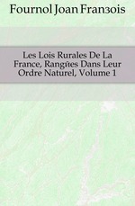 Les Lois Rurales De La France, Ranges Dans Leur Ordre Naturel, Volume 1