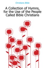 A Collection of Hymns, for the Use of the People Called Bible Christians